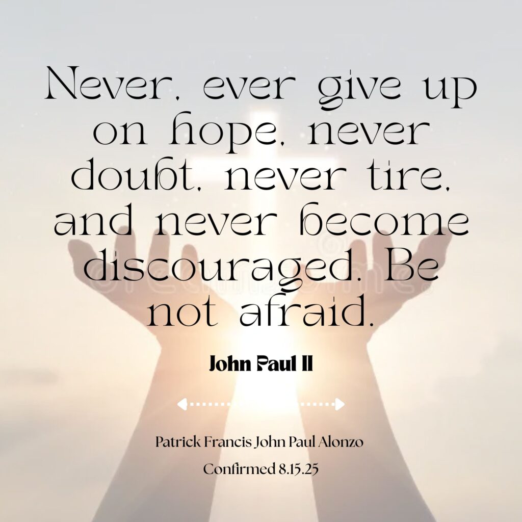 an image of two hands reaching up into holy light with a cross and a inspirational quote, "Never ever give up on hope. never doubt. never tire. and never become discouraged. be not afraid" by John Paul II.